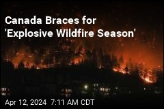Canada Could Face &#39;Explosive&#39; Wildfire Season