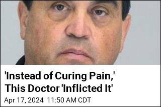 &#39;Instead of Curing Pain,&#39; This Doctor &#39;Inflicted It&#39;