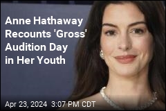 Anne Hathaway Recounts &#39;Gross&#39; Audition Day in Her Youth