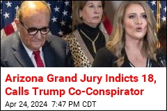 Arizona Grand Jury Indicts 18, Calls Trump Co-Conspirator