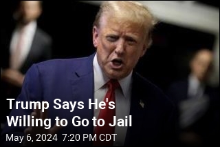 Trump Says He&#39;s Willing to Go to Jail