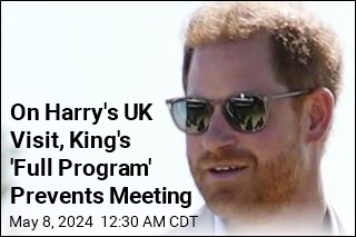 On Harry&#39;s UK Visit, King&#39;s &#39;Full Program&#39; Prevents a Meeting