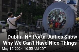 Dublin-NY Portal Antics Show Why We Can&#39;t Have Nice Things