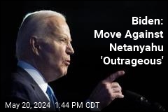 Biden: Move Against Netanyahu &#39;Outrageous&#39;