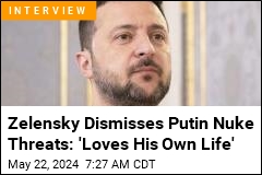 Zelensky Dismisses Putin Nuke Threats: &#39;Loves His Own Life&#39;