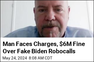 Man Faces Charges, $6M Fine Over Fake Biden Robocalls