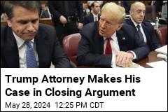 Trump Attorney Makes His Case in Closing Argument