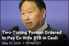 Two-Timing Tycoon Ordered to Pay Ex-Wife $1B in Cash