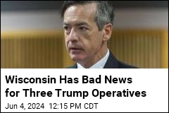 Wisconsin Has Bad News for Three Trump Operatives