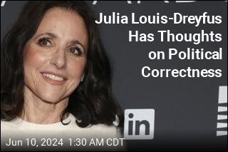 Julia Louis-Dreyfus Also Has Thoughts on &#39;Political Correctness&#39;