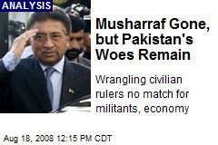 Musharraf Gone, but Pakistan's Woes Remain