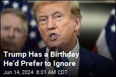 Trump Has a Birthday He&#39;d Prefer to Ignore