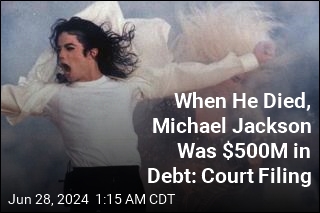 When He Died, Michael Jackson Was $500M in Debt: Court Filing