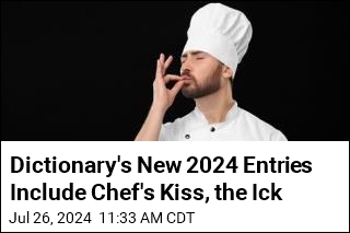 Dictionary&#39;s New 2024 Entries Include Chef&#39;s Kiss, the Ick
