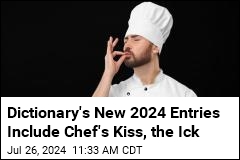 Dictionary&#39;s New 2024 Entries Include Chef&#39;s Kiss, the Ick