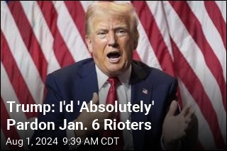 Trump: I&#39;d &#39;Absolutely&#39; Pardon Jan. 6 Rioters