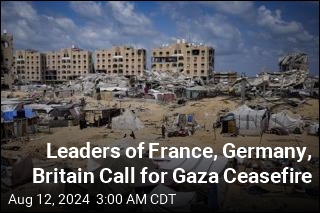 Leaders of France, Germany, Britain Call for Gaza Ceasefire