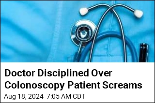 Doctor Disciplined Over Colonoscopy Patient Screams