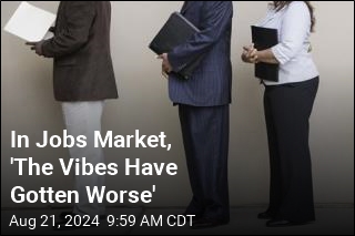 In Jobs Market, &#39;The Vibes Have Gotten Worse&#39;