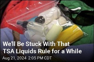 We&#39;ll Be Stuck With That TSA Liquids Rule for a While