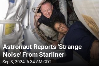 Astronaut Reports &#39;Strange Noise&#39; From Starliner