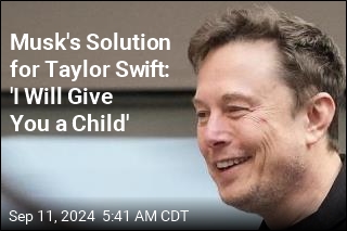 Elon Musk to Taylor Swift: &#39;I Will Give You a Child&#39;