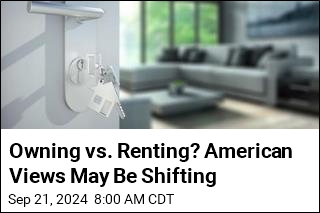 Owning vs. Renting? American Views May Be Shifting