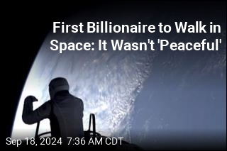 First Billionaire to Walk in Space: It Wasn't 'Peaceful'