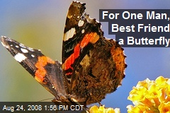 For One Man, Best Friend a Butterfly