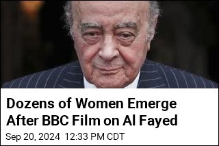 Dozens of Women Emerge After BBC Film on Al Fayed