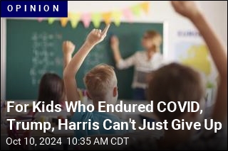 For Kids Who Endured COVID, Trump, Harris Can&#39;t Just Give Up