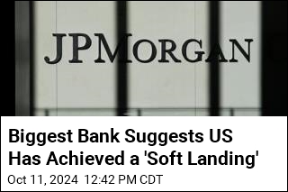 Nation&#39;s Biggest Bank Suggests We Have a &#39;Soft Landing&#39;