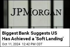 Nation&#39;s Biggest Bank Suggests We Have a &#39;Soft Landing&#39;