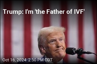 Trump: I&#39;m &#39;the Father of IVF&#39;