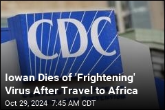 Iowan Dies of &#39;Frightening&#39; Virus After Travel to Africa