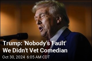 Trump: &#39;Nobody&#39;s Fault&#39; We Didn&#39;t Vet Comedian