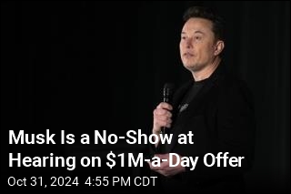 Musk Is a No-Show at Hearing on $1M-a-Day Offer