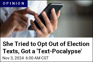 She Tried to Opt Out of Election Texts, Got a &#39;Text-Pocalypse&#39;