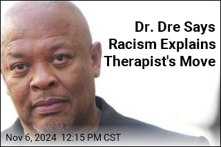 Dr. Dre Says Racism Explains Therapist&#39;s Move