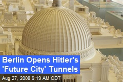 Berlin Opens Hitler's 'Future City' Tunnels