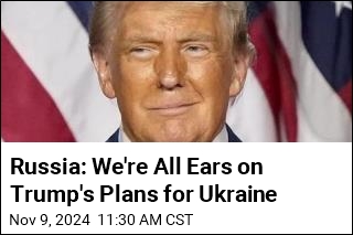 Russia: We&#39;re All Ears on Trump&#39;s Plans for Ukraine