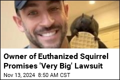 Owner of Euthanized Squirrel Promises &#39;Very Big&#39; Lawsuit