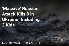 &#39;Massive&#39; Russian Attack Kills 8 in Ukraine, Including 2 Kids