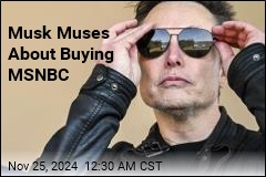 Musk Suggests He Might Buy MSNBC