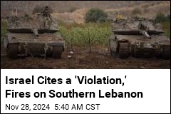 Israel Cites a &#39;Violation,&#39; Fires on Southern Lebanon