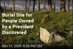 Burial Site for People Owned by a President Discovered