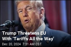 Trump Threatens &#39;Tariffs All the Way&#39; for EU