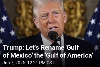 Trump: Let&#39;s Rename &#39;Gulf of Mexico&#39; the &#39;Gulf of America&#39;