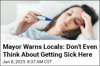 Mayor Warns Locals: Don&#39;t Even Think About Getting Sick Here