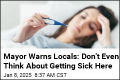 Mayor Warns Locals: Don&#39;t Even Think About Getting Sick Here